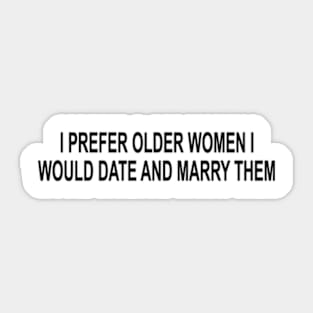 I Prefer Older Women I Would Date And Marry Them Sticker